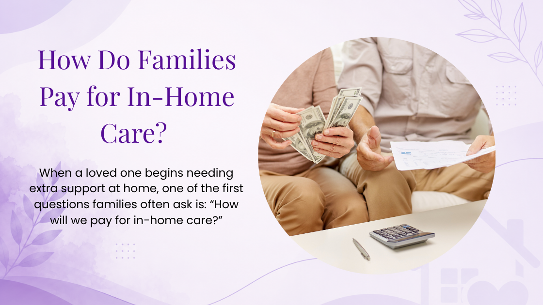 Family exploring payment options for in-home care, including private pay, long-term care insurance, va benefits and private funds.